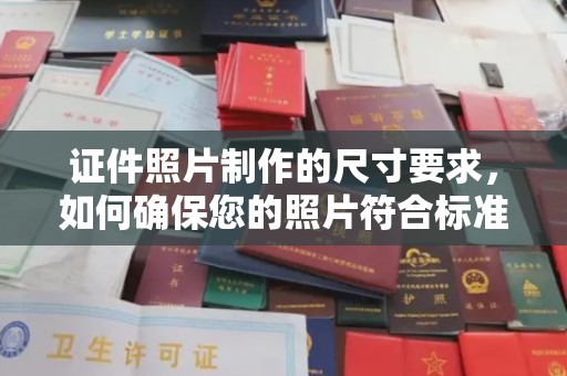 荔湾证件照片制作的尺寸要求，如何确保您的照片符合标准？